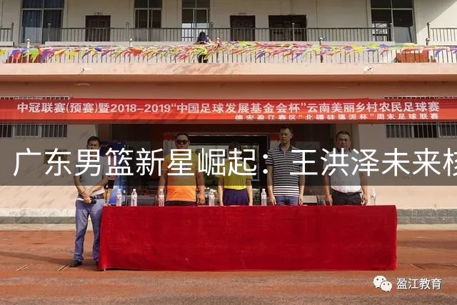 广东男篮新星崛起：王洪泽未来核心地位稳固